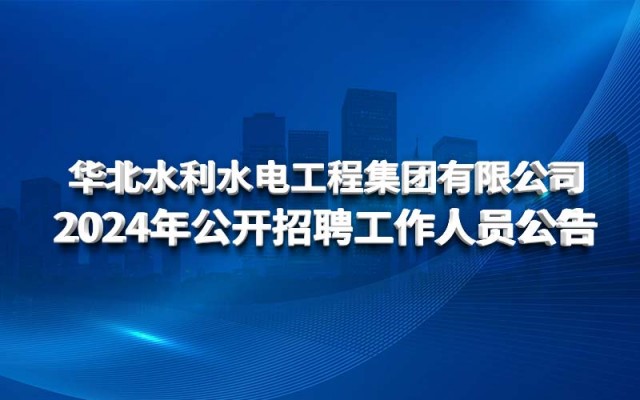 華北水利水電工程集團(tuán)有限公司2024年公開(kāi)招聘工作人員公告